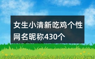 女生小清新吃雞個性網名昵稱430個