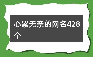 心累無奈的網(wǎng)名428個(gè)