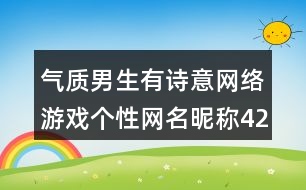 氣質(zhì)男生有詩(shī)意網(wǎng)絡(luò)游戲個(gè)性網(wǎng)名昵稱(chēng)427個(gè)