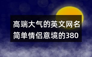 高端大氣的英文網名簡單情侶意境的380個