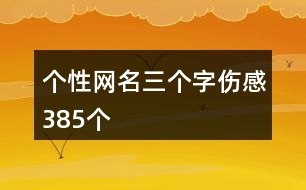 個性網(wǎng)名三個字傷感385個