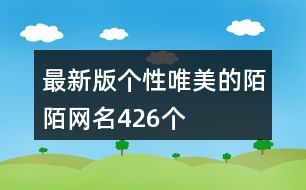 最新版?zhèn)€性唯美的陌陌網(wǎng)名426個(gè)