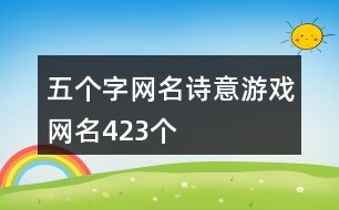 五個(gè)字網(wǎng)名詩(shī)意游戲網(wǎng)名423個(gè)