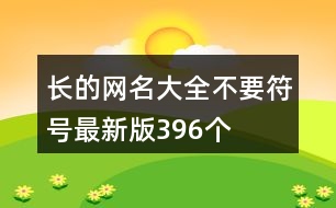 長的網(wǎng)名大全不要符號(hào)最新版396個(gè)