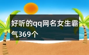 好聽(tīng)的qq網(wǎng)名女生霸氣369個(gè)