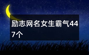 勵志網(wǎng)名女生霸氣447個(gè)