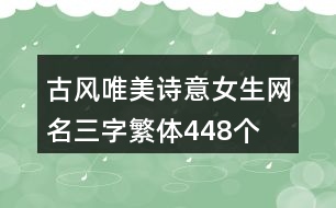 古風(fēng)唯美詩意女生網(wǎng)名三字繁體448個