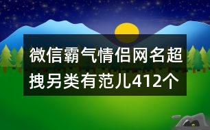 微信霸氣情侶網名超拽另類有范兒412個