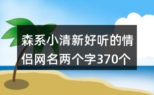 森系小清新好聽的情侶網(wǎng)名兩個字370個