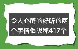 令人心醉的好聽(tīng)的兩個(gè)字情侶昵稱417個(gè)