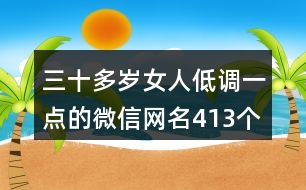 三十多歲女人低調(diào)一點(diǎn)的微信網(wǎng)名413個