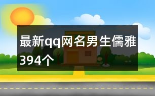 最新qq網(wǎng)名男生儒雅394個
