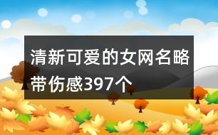 清新可愛的女網名略帶傷感397個