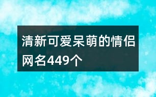清新可愛呆萌的情侶網名449個