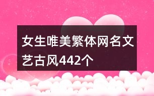 女生唯美繁體網(wǎng)名文藝古風442個