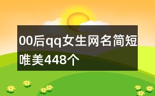 00后qq女生網(wǎng)名簡短唯美448個(gè)
