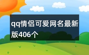 qq情侶可愛網(wǎng)名最新版406個(gè)