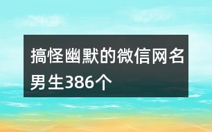 搞怪幽默的微信網名男生386個