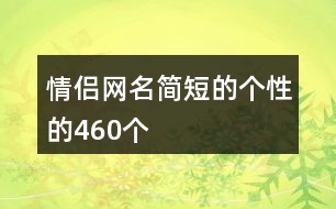 情侶網(wǎng)名簡短的個(gè)性的460個(gè)