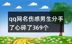 qq網(wǎng)名傷感男生分手了心碎了369個(gè)