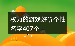 權(quán)力的游戲好聽(tīng)個(gè)性名字407個(gè)