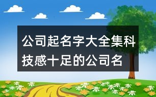 公司起名字大全集,科技感十足的公司名稱414個