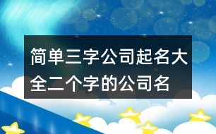 簡單三字公司起名大全,二個(gè)字的公司名字免費(fèi)431個(gè)