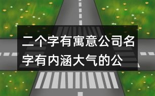 二個字有寓意公司名字,有內涵大氣的公司名字大全451個