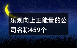 樂觀向上正能量的公司名稱459個(gè)