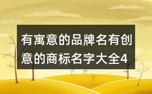 有寓意的品牌名,有創(chuàng)意的商標名字大全448個