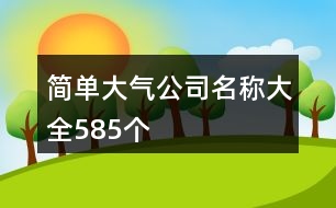 簡單大氣公司名稱大全585個(gè)