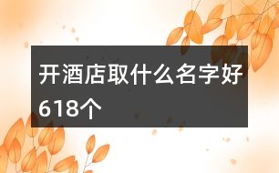開(kāi)酒店取什么名字好618個(gè)