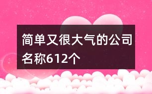 簡(jiǎn)單又很大氣的公司名稱612個(gè)