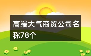 高端大氣商貿(mào)公司名稱(chēng)78個(gè)