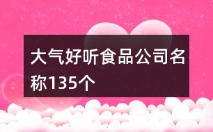 大氣好聽(tīng)食品公司名稱135個(gè)