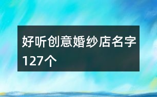 好聽(tīng)創(chuàng)意婚紗店名字127個(gè)