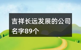吉祥長遠發(fā)展的公司名字89個