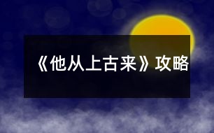 《他從上古來(lái)》攻略
