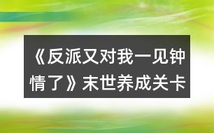 《反派又對(duì)我一見鐘情了》末世養(yǎng)成關(guān)卡金錢攻略