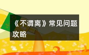 《不謂離》常見問題攻略