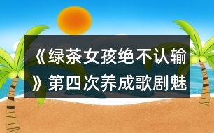 《綠茶女孩絕不認輸》第四次養(yǎng)成（歌劇魅影搶角）攻略