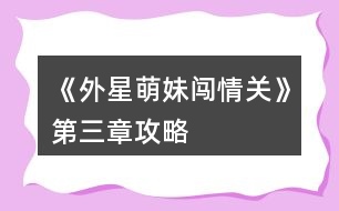 《外星萌妹闖情關》第三章攻略