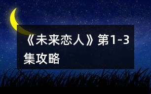 《未來戀人》第1-3集攻略