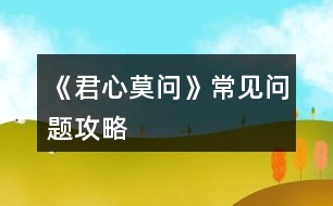 《君心莫問(wèn)》常見(jiàn)問(wèn)題攻略
