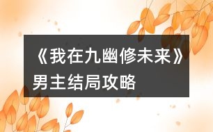 《我在九幽修未來》男主結局攻略