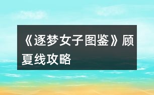 《逐夢(mèng)女子圖鑒》顧夏線攻略