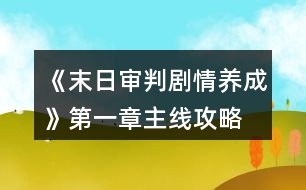 《末日審判劇情養(yǎng)成》第一章主線(xiàn)攻略