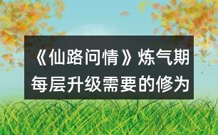 《仙路問情》煉氣期每層升級(jí)需要的修為值攻略