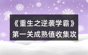 《重生之逆襲學霸》第一關(guān)成熟值收集攻略