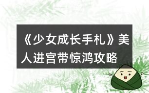 《少女成長(zhǎng)手札》美人進(jìn)宮帶驚鴻攻略